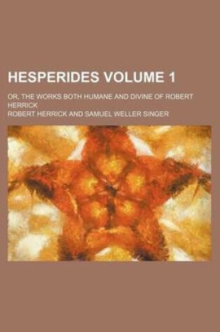 Cover of Hesperides Volume 1; Or, the Works Both Humane and Divine of Robert Herrick