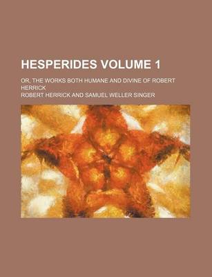 Book cover for Hesperides Volume 1; Or, the Works Both Humane and Divine of Robert Herrick