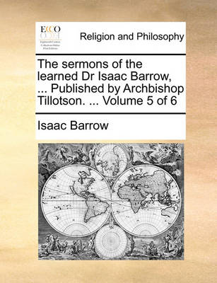 Book cover for The Sermons of the Learned Dr Isaac Barrow, ... Published by Archbishop Tillotson. ... Volume 5 of 6