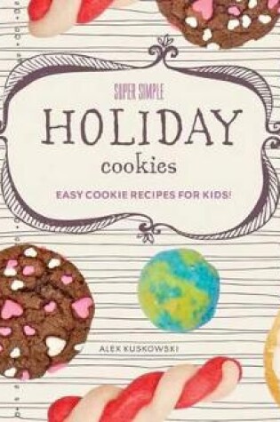 Cover of Super Simple Holiday Cookies: Easy Cookie Recipes for Kids!