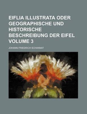 Book cover for Eiflia Illustrata Oder Geographische Und Historische Beschreibung Der Eifel Volume 3