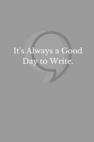 Cover of It's Always A Good Day To Write