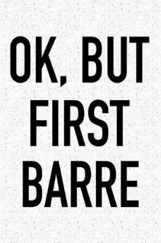 Cover of Ok, But First Barre