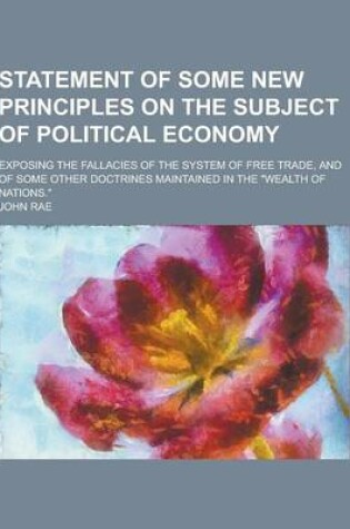 Cover of Statement of Some New Principles on the Subject of Political Economy; Exposing the Fallacies of the System of Free Trade, and of Some Other Doctrines