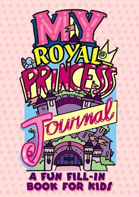 Book cover for My Royal Princess Journal: a Fun Fill-in Book for Kids