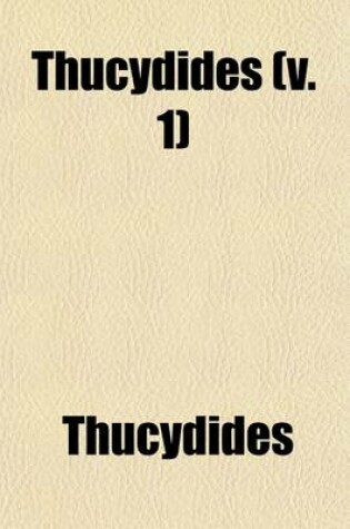 Cover of Thucydides, Traslated Into English, to Which Is Prefixed an Essay on Inscription SNA a Note on the Geography of Thucydides (Volume 1)