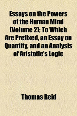 Cover of Essays on the Powers of the Human Mind (Volume 2); To Which Are Prefixed, an Essay on Quantity, and an Analysis of Aristotle's Logic