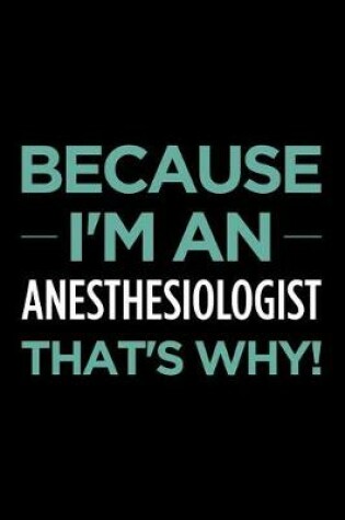 Cover of Because I'm an Anesthesiologist That's Why