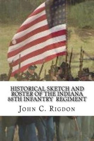 Cover of Historical Sketch and Roster Of The Indiana 88th Infantry Regiment