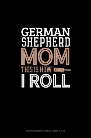 Cover of German Shepherd Mom This Is How I Roll