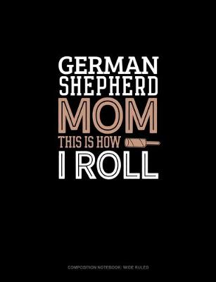 Book cover for German Shepherd Mom This Is How I Roll