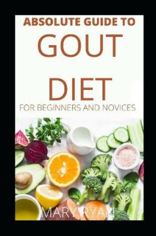 Cover of Absolute Guide To Gout Diet For Beginners And Novices