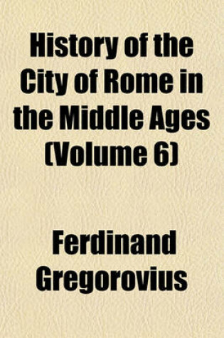 Cover of History of the City of Rome in the Middle Ages (Volume 6)