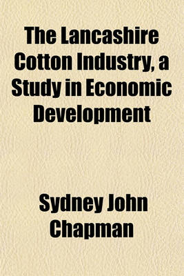 Book cover for The Lancashire Cotton Industry, a Study in Economic Development