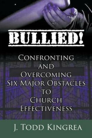 Cover of Bullied! Confronting and Overcoming Six Major Obstacles to Church Effectiveness