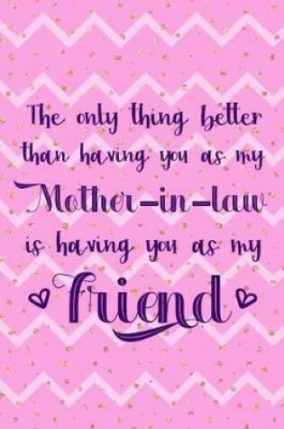 Cover of The Only Thing Better Than Having You As A Mother In Law Is Having You As My Friend