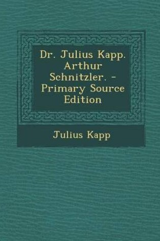 Cover of Dr. Julius Kapp. Arthur Schnitzler. - Primary Source Edition