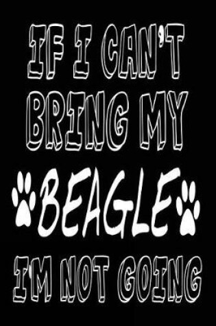 Cover of If I Can't Bring My Beagle I'm Not Going