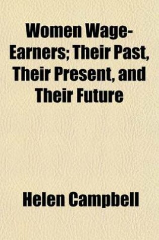 Cover of Women Wage-Earners; Their Past, Their Present, and Their Future