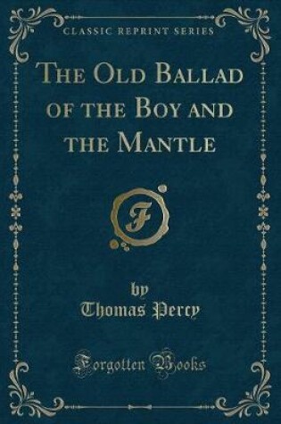 Cover of The Old Ballad of the Boy and the Mantle (Classic Reprint)