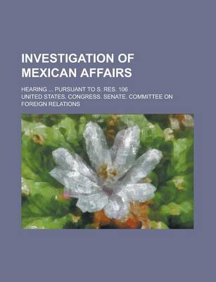 Book cover for Investigation of Mexican Affairs; Hearing ... Pursuant to S. Res. 106