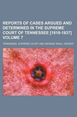 Cover of Reports of Cases Argued and Determined in the Supreme Court of Tennessee [1818-1837] Volume 7