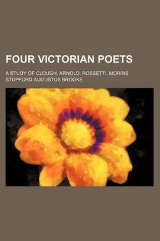 Cover of Four Victorian Poets; A Study of Clough, Arnold, Rossetti, Morris