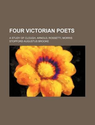 Book cover for Four Victorian Poets; A Study of Clough, Arnold, Rossetti, Morris