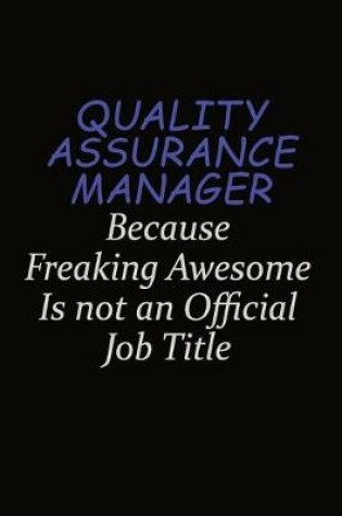 Cover of Quality Assurance Manager Because Freaking Awesome Is Not An Official Job Title