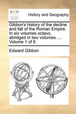 Cover of Gibbon's History of the Decline and Fall of the Roman Empire. in Six Volumes Octavo, Abridged in Two Volumes. ... Volume 1 of 6