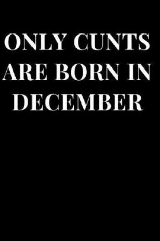 Cover of Only Cunts Are Born in December