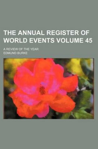 Cover of The Annual Register of World Events Volume 45; A Review of the Year