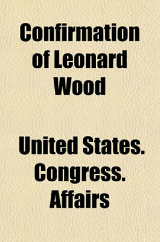 Cover of Confirmation of Leonard Wood