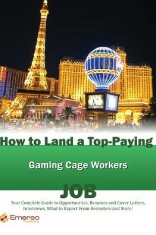 Cover of How to Land a Top-Paying Gaming Cage Workers Job: Your Complete Guide to Opportunities, Resumes and Cover Letters, Interviews, Salaries, Promotions, What to Expect from Recruiters and More!