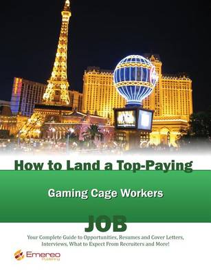 Book cover for How to Land a Top-Paying Gaming Cage Workers Job: Your Complete Guide to Opportunities, Resumes and Cover Letters, Interviews, Salaries, Promotions, What to Expect from Recruiters and More!