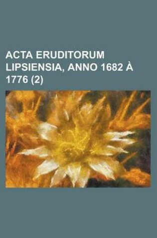 Cover of ACTA Eruditorum Lipsiensia, Anno 1682 a 1776 (2 )