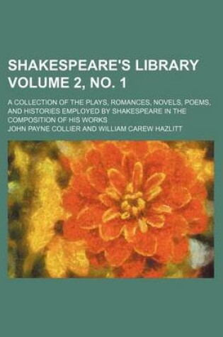 Cover of Shakespeare's Library Volume 2, No. 1; A Collection of the Plays, Romances, Novels, Poems, and Histories Employed by Shakespeare in the Composition of His Works