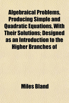 Book cover for Algebraical Problems, Producing Simple and Quadratic Equations, with Their Solutions; Designed as an Introduction to the Higher Branches of