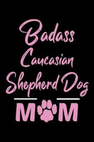 Cover of Badass Caucasian Shepherd Dog Mom