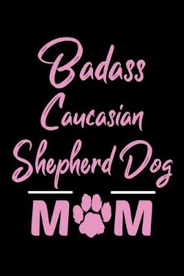 Book cover for Badass Caucasian Shepherd Dog Mom