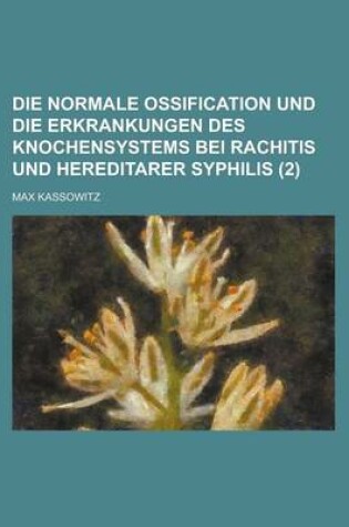 Cover of Die Normale Ossification Und Die Erkrankungen Des Knochensystems Bei Rachitis Und Hereditarer Syphilis (2)