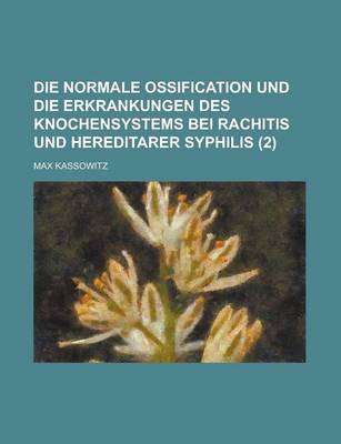 Book cover for Die Normale Ossification Und Die Erkrankungen Des Knochensystems Bei Rachitis Und Hereditarer Syphilis (2)