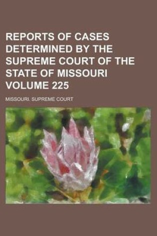 Cover of Reports of Cases Determined by the Supreme Court of the State of Missouri Volume 225