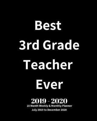Book cover for Best 3rd Grade Teacher Ever! 2019 - 2020 18 Month Weekly & Monthly Planner July 2019 to December 2020
