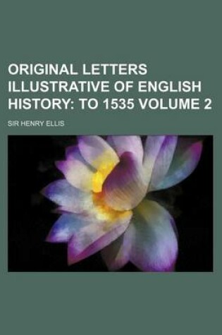 Cover of Original Letters Illustrative of English History; To 1535 Volume 2