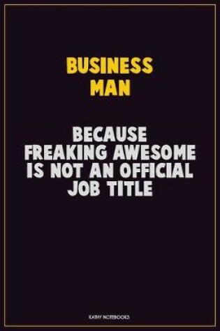 Cover of Business man, Because Freaking Awesome Is Not An Official Job Title