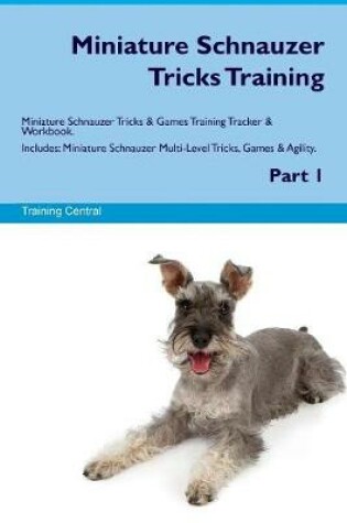 Cover of Miniature Schnauzer Tricks Training Miniature Schnauzer Tricks & Games Training Tracker & Workbook. Includes