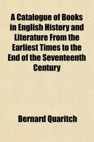 Cover of A Catalogue of Books in English History and Literature from the Earliest Times to the End of the Seventeenth Century