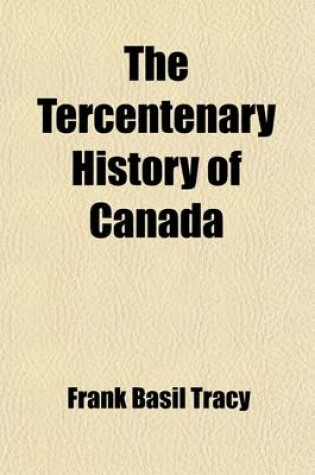 Cover of The Tercentenary History of Canada (Volume 2); From Champlain to Laurier, MDCVIII-MCMVIII