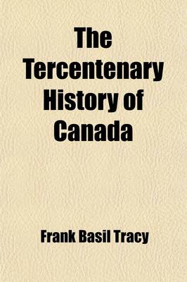 Book cover for The Tercentenary History of Canada (Volume 2); From Champlain to Laurier, MDCVIII-MCMVIII